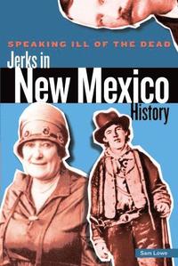 bokomslag Speaking Ill of the Dead: Jerks in New Mexico History