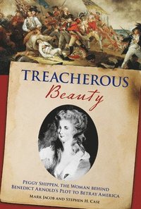 bokomslag Treacherous Beauty: Peggy Shippen, the Woman Behind Benedict Arnold's Plot to Betray America