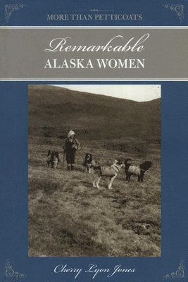 Cherry Lyon Jones - More Than Petticoats: Remarkable Alaska Women, Häftad
