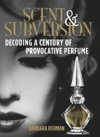 Barbara Herman - Scent and Subversion : Decoding A Century Of Provocative Perfume, Inbunden. Tillgänglighet: Tillfälligt slut