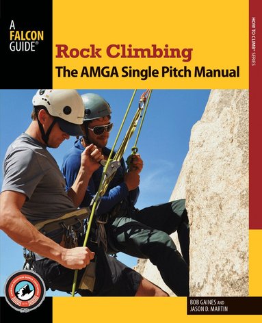 Bob Gaines, Jason D. Martin - Rock Climbing: The AMGA Single Pitch Manual, Häftad