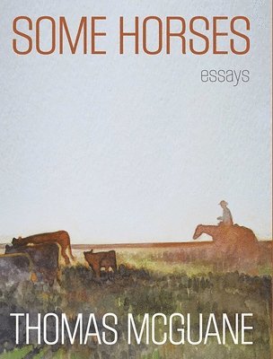 Thomas McGuane, Thomas Mcguane - Some Horses: Essays, Inbunden