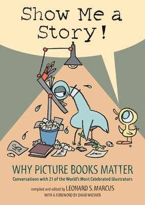 Leonard S. Marcus - Show Me a Story!: Why Picture Books Matter: Conversations with 21 of the World's Most Celebrated Illustrators, Inbunden