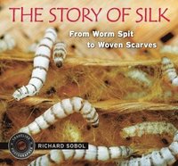 bokomslag The Story of Silk: From Worm Spit to Woven Scarves