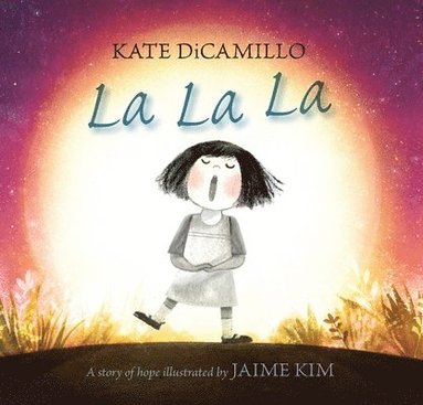 Kate DiCamillo - La La La: A Story of Hope (a Heartwarming, Nearly Wordless Picture Book about Loneliness, Hope, and the Search for Friendship - For Kids Ages 4-8 in P, Inbunden