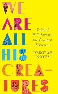 bokomslag We Are All His Creatures: Tales of P. T. Barnum, the Greatest Showman
