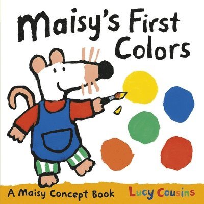 Lucy Cousins - Maisy's First Colors: A Maisy Concept Book (a Bright Board Book for Toddlers to Learn Colors with Maisy the Mouse), Kartonnage