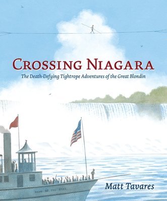 Matt Tavares - Crossing Niagara: The Death-Defying Tightrope Adventures of the Great Blondin, Inbunden. Tillgänglighet: Tillfälligt slut