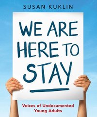 bokomslag We Are Here to Stay: Voices of Undocumented Young Adults