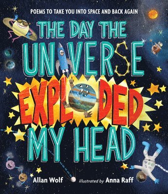 Allan Wolf - The Day the Universe Exploded My Head: Poems to Take You Into Space and Back Again, Inbunden