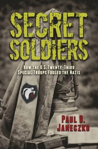 bokomslag Secret Soldiers: How the U.S. Twenty-Third Special Troops Fooled the Nazis