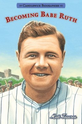 Becoming Babe Ruth: Candlewick Biographies 1