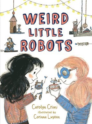 Carolyn Crimi - Weird Little Robots, Inbunden