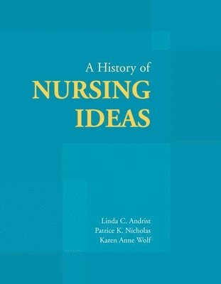 Linda C. Andrist, Patrice K. Nicholas, Karen Anne Wolf - History of Nursing Ideas, Häftad