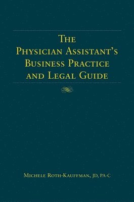 Michele Roth-Kauffman - The Physician Assistant's Business Practice and Legal Guide: ., Häftad