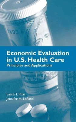 Laura T. Pizzi, Jennifer Lofland - Economic Evaluation in U.S. Health Care: Principles and Applications: ., Häftad