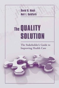 bokomslag The Quality Solution: The Stakeholder's Guide to Improving Health Care