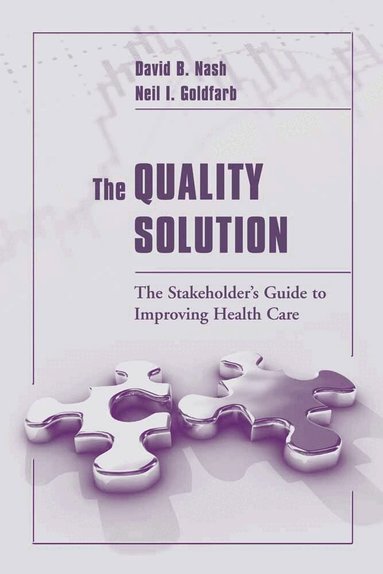 David B. Nash, Neil I. Goldfarb - Quality Solution: the Stakeholder's Guide to Improving Health Care, Häftad