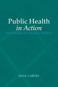 bokomslag Public Health in Action: Practicing in the Real World: Practicing in the Real World