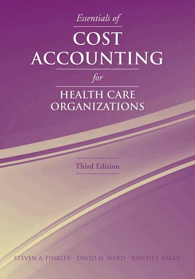 Steven A. Finkler, David M. Ward, Judith J. Baker - Essentials of Cost Accounting for Health Care Organizations, Häftad