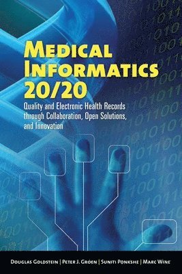 Douglas Goldstein, Peter J. Groen - Medical Informatics 20/20: Quality and Electronic Health Records Through Collaboration, Open Solutions, and Innovation: Quality and Electronic Health, Häftad