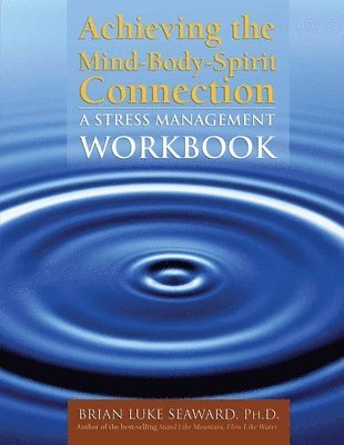 Brian Luke Seaward - Achieving the Mind-Body-Spirit Connection: a Stress Management Workbook, Häftad