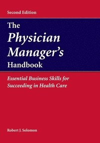 bokomslag The Physician Manager's Handbook:  Essential Business Skills for Succeeding in Health Care