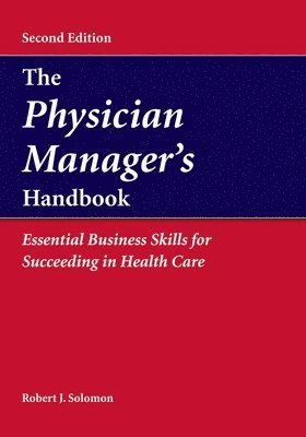 Robert J. Solomon - The Physician Manager's Handbook: Essential Business Skills for Succeeding in Health Care: ., Häftad
