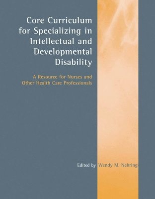 Core Curriculum for Specializing in Intellectual and Developmental Disability: A Resource for Nurses and Other Health Care Professionals 1