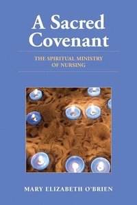 bokomslag A Sacred Covenant: The Spiritual Ministry of Nursing
