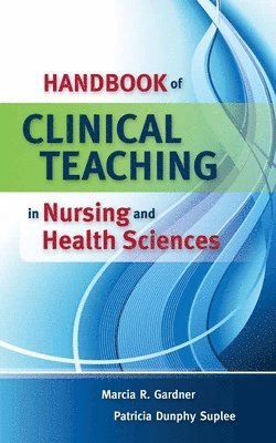 Marcia Gardner, Patricia Dunphy Suplee - Handbook of Clinical Teaching in Nursing and Health Sciences, Häftad