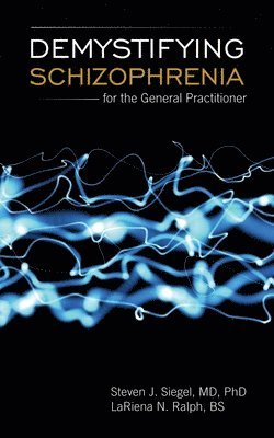 Steven J Siegel, LaRiena Ralph, Steven J. Siegel, Lariena Ralph - Demystifying Schizophrenia For The General Practitioner, Häftad