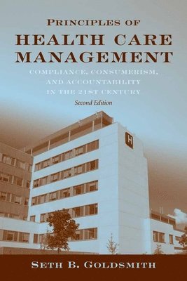 Seth B. Goldsmith - Principles of Health Care Management: Foundations for a Changing Health Care System, Häftad