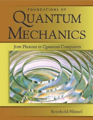 Reinhold Blumel - Foundations of Quantum Mechanics: from Photons to Quantum Computers, Häftad