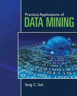 Sang C. Suh, C Suh, Sang - Practical Applications Of Data Mining, Häftad