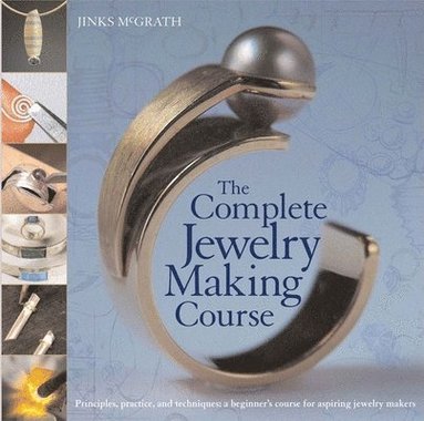 bokomslag The Complete Jewelry Making Course: Principles, Practice and Techniques: A Beginner's Course for Aspiring Jewelry Makers