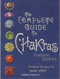 bokomslag The Complete Guide to Chakras: Unleash the Positive Power Within