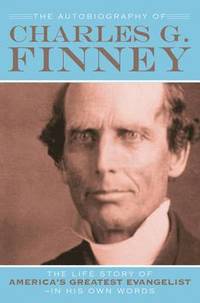 bokomslag The Autobiography of Charles G. Finney  The Life Story of America`s Greatest EvangelistIn His Own Words