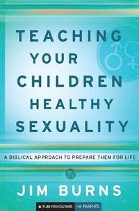 bokomslag Teaching Your Children Healthy Sexuality  A Biblical Approach to Prepare Them for Life