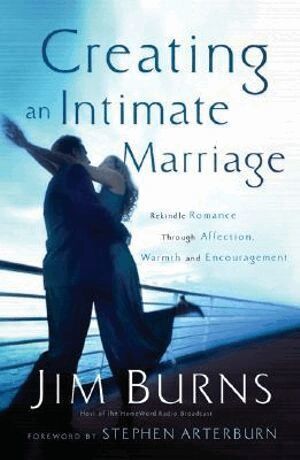 Jim Burns, Stephen Arterburn - Creating an Intimate Marriage – Rekindle Romance Through Affection, Warmth and Encouragement, Häftad