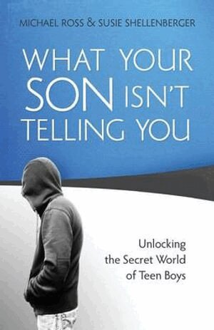 Michael Ross, Susie Shellenberger - What Your Son Isn`t Telling You – Unlocking the Secret World of Teen Boys, Häftad