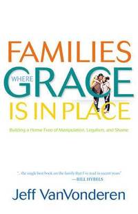 bokomslag Families Where Grace Is in Place  Building a Home Free of Manipulation, Legalism, and Shame