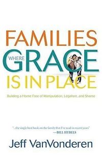 bokomslag Families Where Grace Is in Place - Building a Home Free of Manipulation, Legalism, and Shame