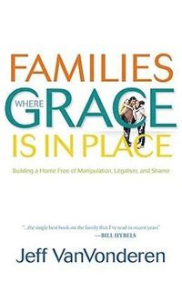 bokomslag Families Where Grace Is in Place  Building a Home Free of Manipulation, Legalism, and Shame