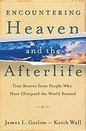 Encountering Heaven and the Afterlife - True Stories From People Who Have Glimpsed the World Beyond 1