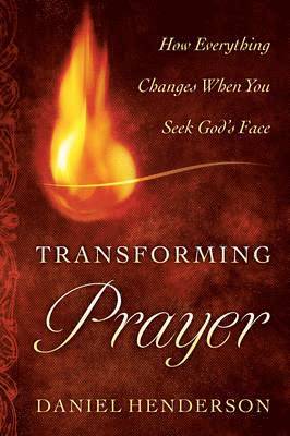 Daniel Henderson, Jim Cymbala - Transforming Prayer – How Everything Changes When You Seek God`s Face, Häftad