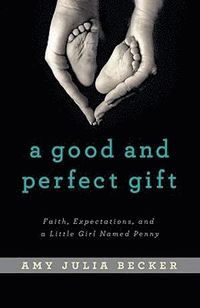 bokomslag Good and Perfect Gift - Faith, Expectations, and a Little Girl Named Penny