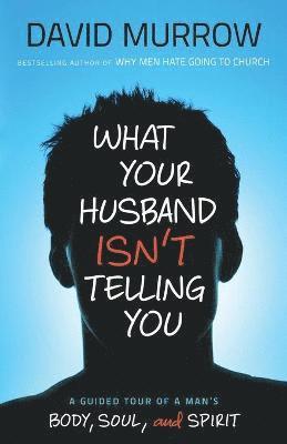 bokomslag What Your Husband Isn't Telling You: A Guided Tour of a Man's Body, Soul, and Spirit