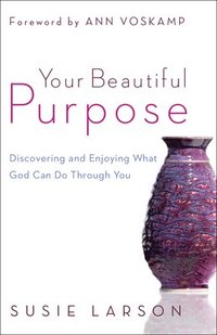bokomslag Your Beautiful Purpose  Discovering and Enjoying What God Can Do Through You