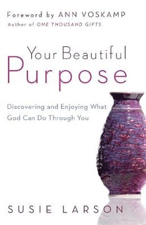 bokomslag Your Beautiful Purpose  Discovering and Enjoying What God Can Do Through You